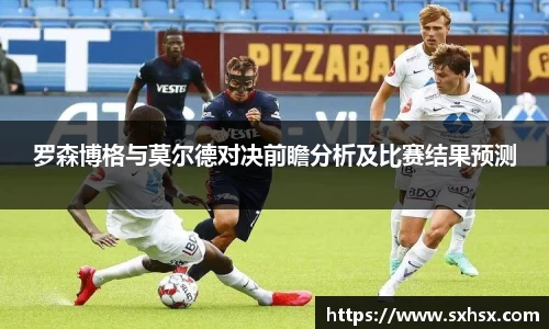 罗森博格与莫尔德对决前瞻分析及比赛结果预测